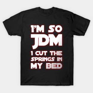 I'm So JDM I Cut The Springs In My Bed T-Shirt